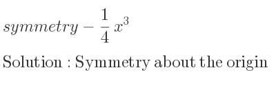 The symmetry-1/4 x^3 is Symmetry about the origin